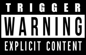 A photo of a symbol that reads "Trigger Warning: Explicit Content," and which is made to look like the "Explicit Content" warnings used on mature media sold to the public in the United States.