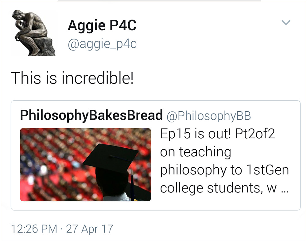 Photo of a Tweet from Aggie P4C, who said "This is incredible!" about Philosophy Bakes Bread's Episode 15, part 2 of 2 on teaching philosophy to first generation college students.