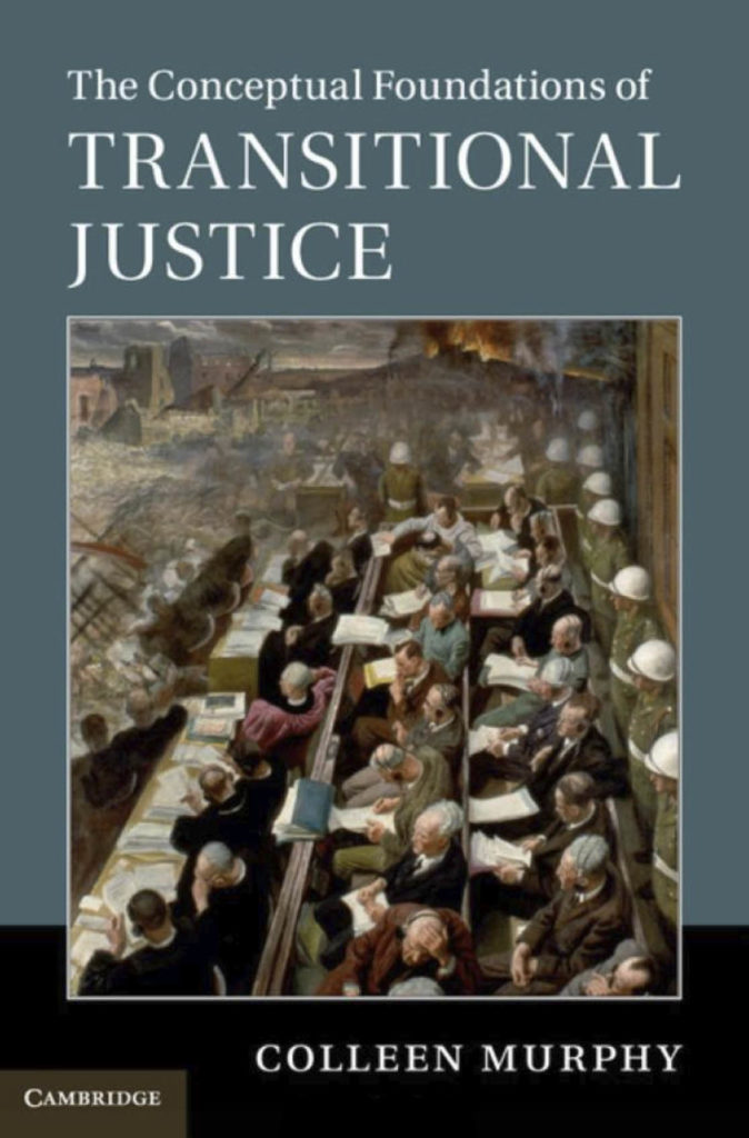 Cover of Colleen Murphy's 2018 book, The Conceptual Foundations of Transitional Justice.